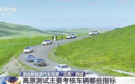 混动新能源汽车高原“三高”测试 考核哪些指标？(测试新能源高原汽车考核)