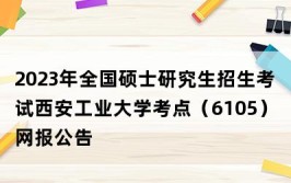 2022考研报名：西安工业大学报考点（6105）网报公告