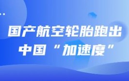 国产航空轮胎跑出中国“加速度”(轮胎航空材料小牛技术)