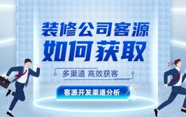 挖掘不同渠道的潜力(客源渠道装修公司装修挖掘)