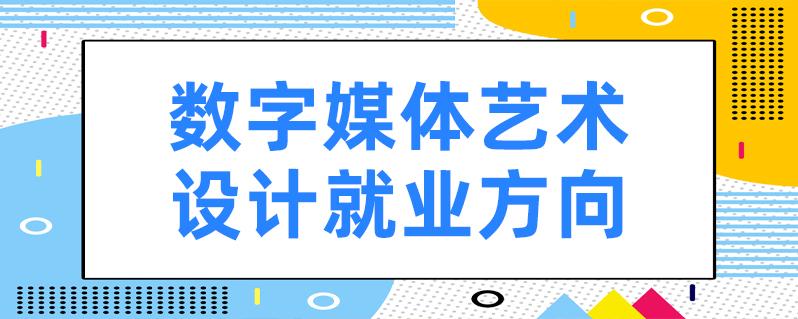 2024数字媒体艺术设计就业方向 育学科普