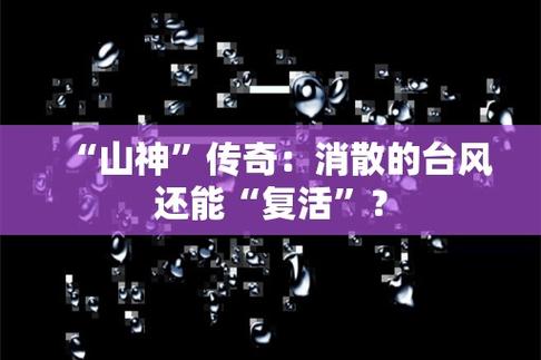 “山神”传奇：消散的台风还能“复活”？(台风山神减弱登陆复活) 汽修知识