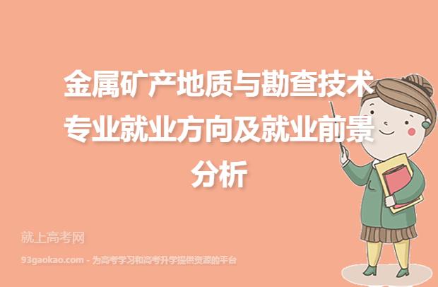 金属矿产地质与勘查技术专业就业方向与就业前景怎么样 育学科普