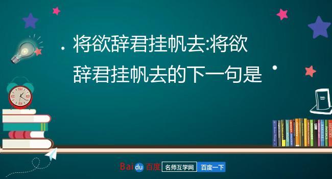 将欲辞君挂帆去下一句是什么 学类资讯