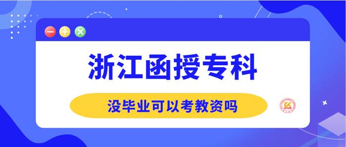 浙江函授专科没毕业可以考教资吗 学类资讯