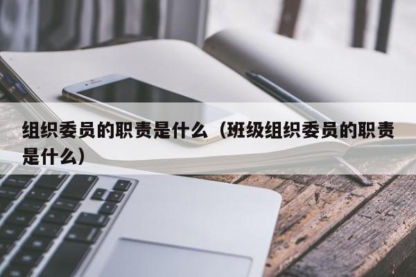 大学里组织委员是干什么的 学类资讯