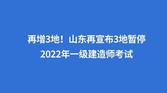 再增3地山东再宣布3地暂停2022年一级建造师考试 范文模稿